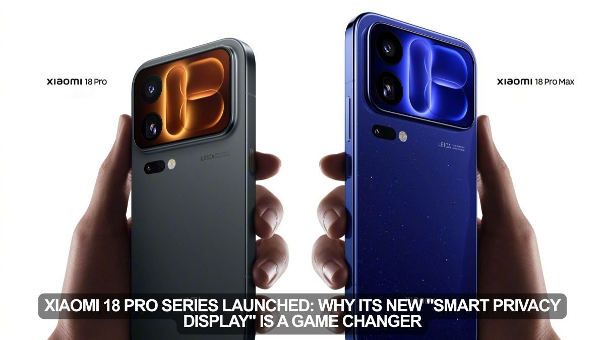 Xiaomi 18 Pro Series Launched: Why Its New “Smart Privacy Display” is a Game Changer